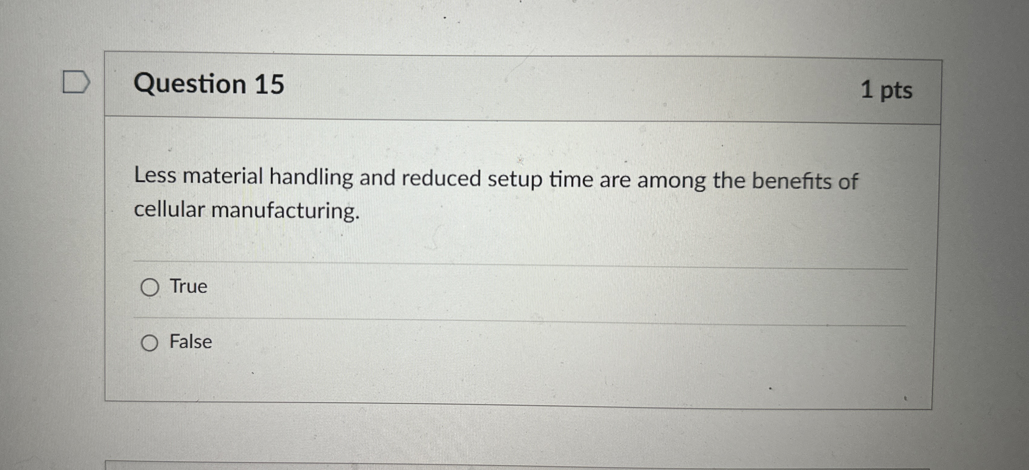  Question 15 1 pts Less material handling and reduced setup time