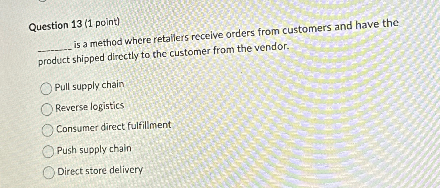  Question 13(1 point) is a method where retailers receive orders from