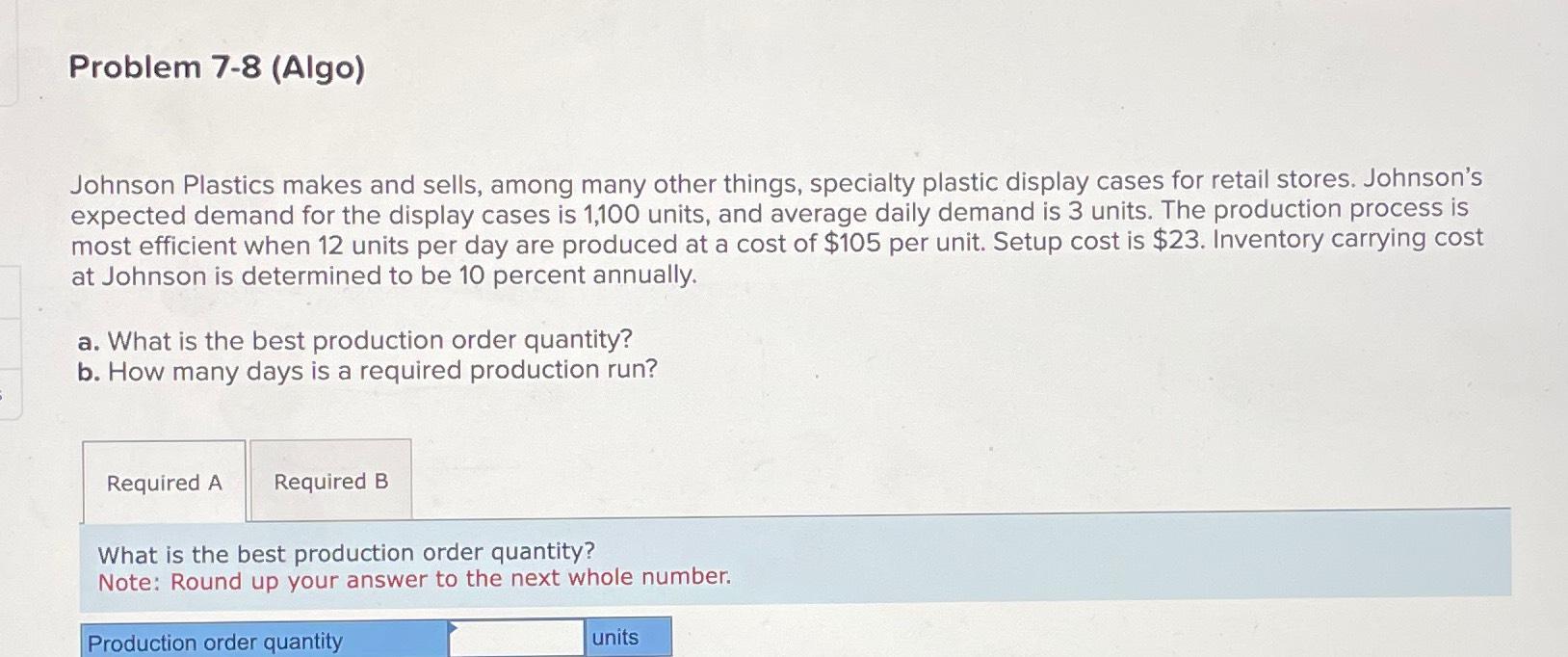  Problem 7-8(Algo) Johnson Plastics makes and sells, among many other things,