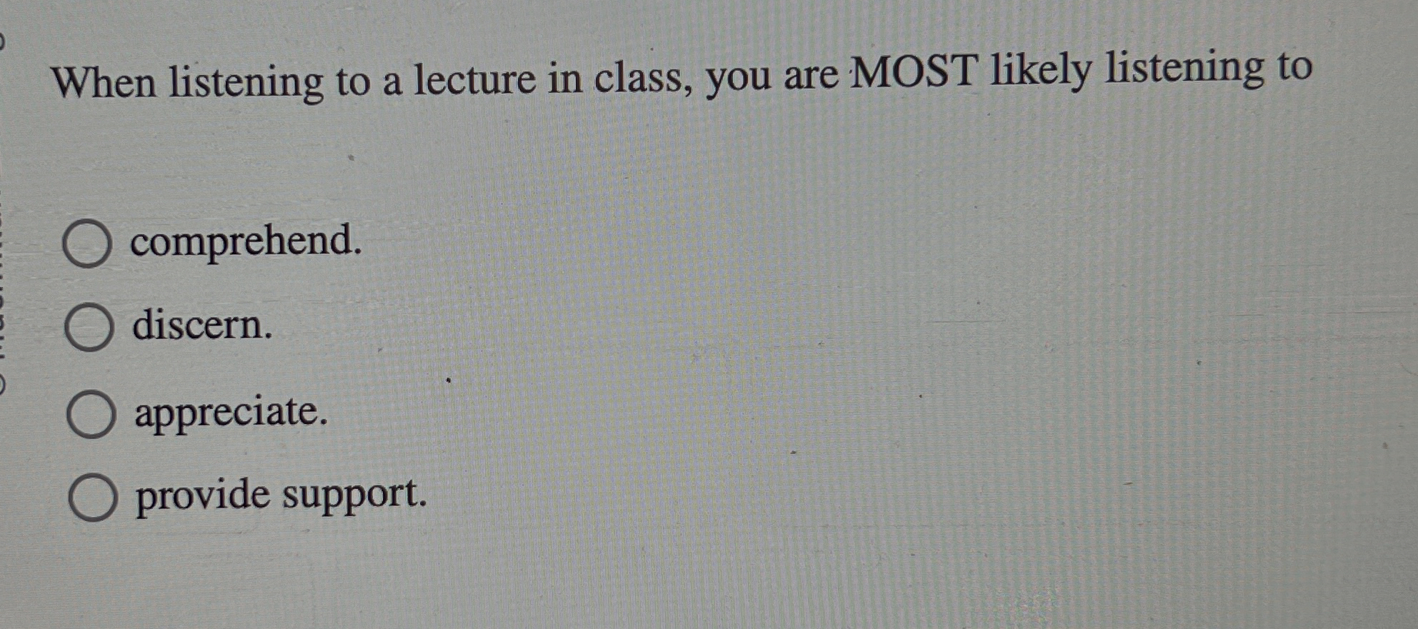  When listening to a lecture in class, you are MOST likely