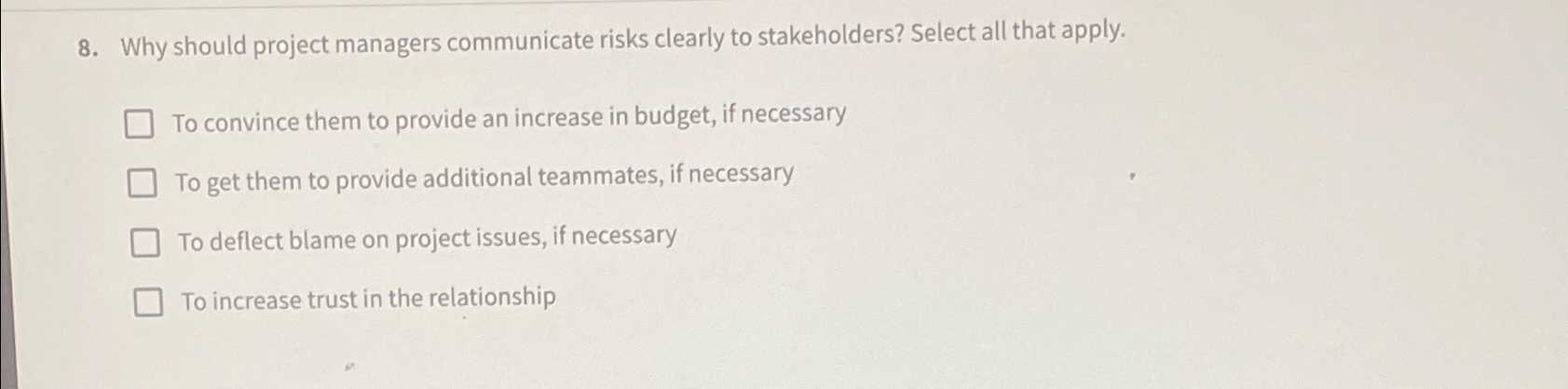  Why should project managers communicate risks clearly to stakeholders? Select all
