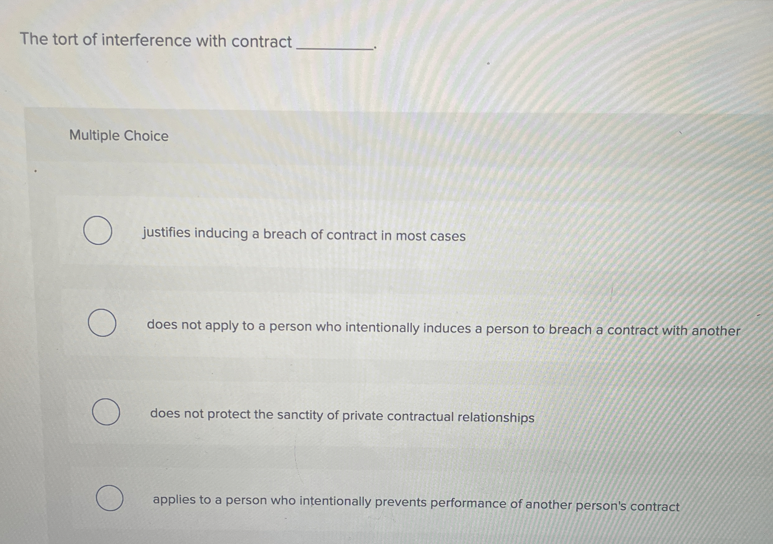  The tort of interference with contract Multiple Choice justifies inducing a