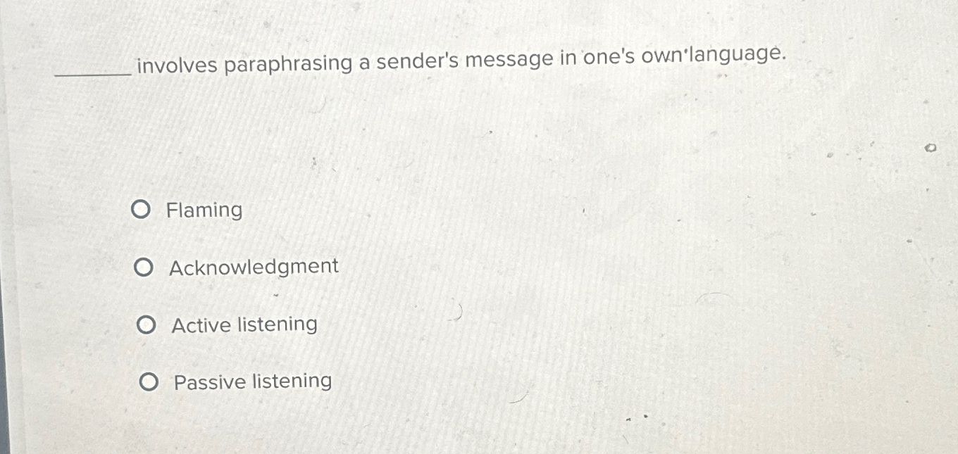  involves paraphrasing a sender's message in one's own'language. Flaming Acknowledgment Active