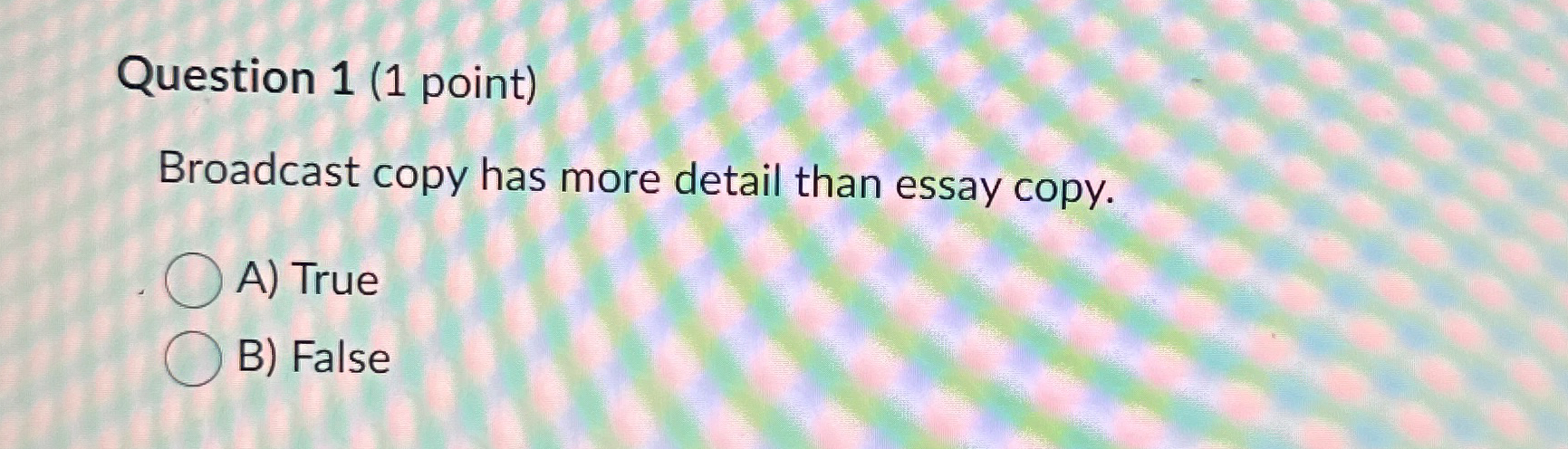  Question 1(1 point) Broadcast copy has more detail than essay copy.