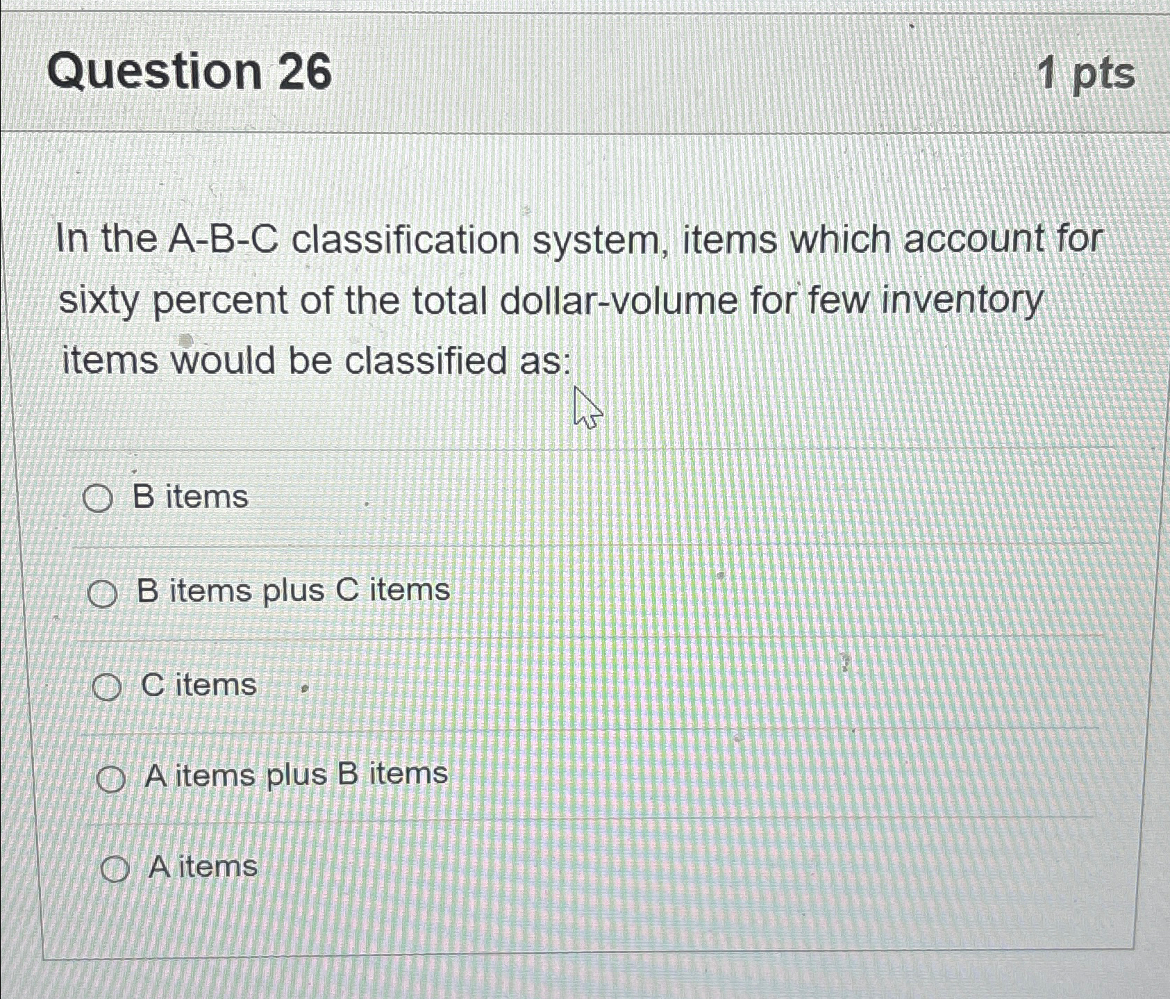  Question 26 1 pts In the A-B-C classification system, items which
