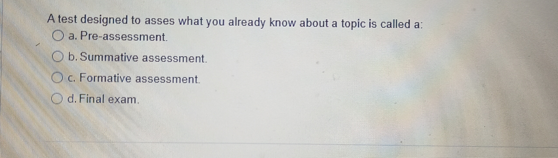  A test designed to asses what you already know about a