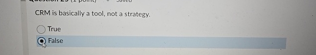  CRM is basically a tool, not a strategy. True False 