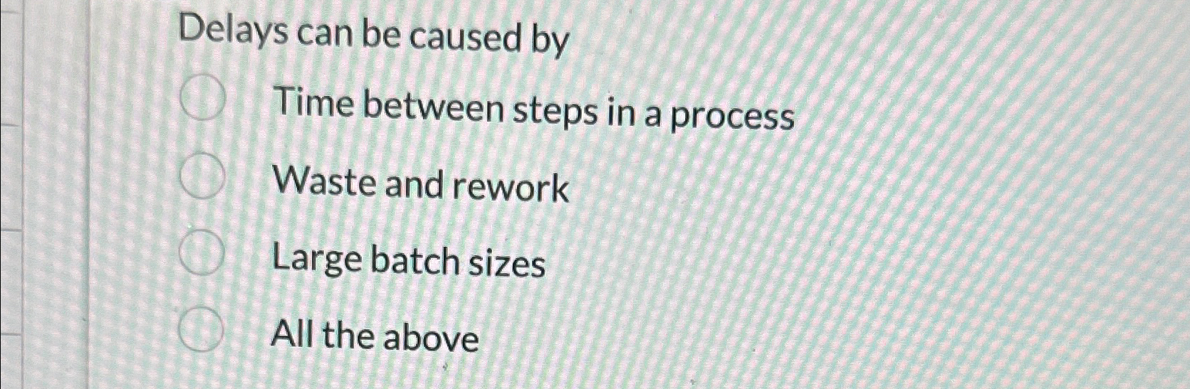  Delays can be caused by Time between steps in a process
