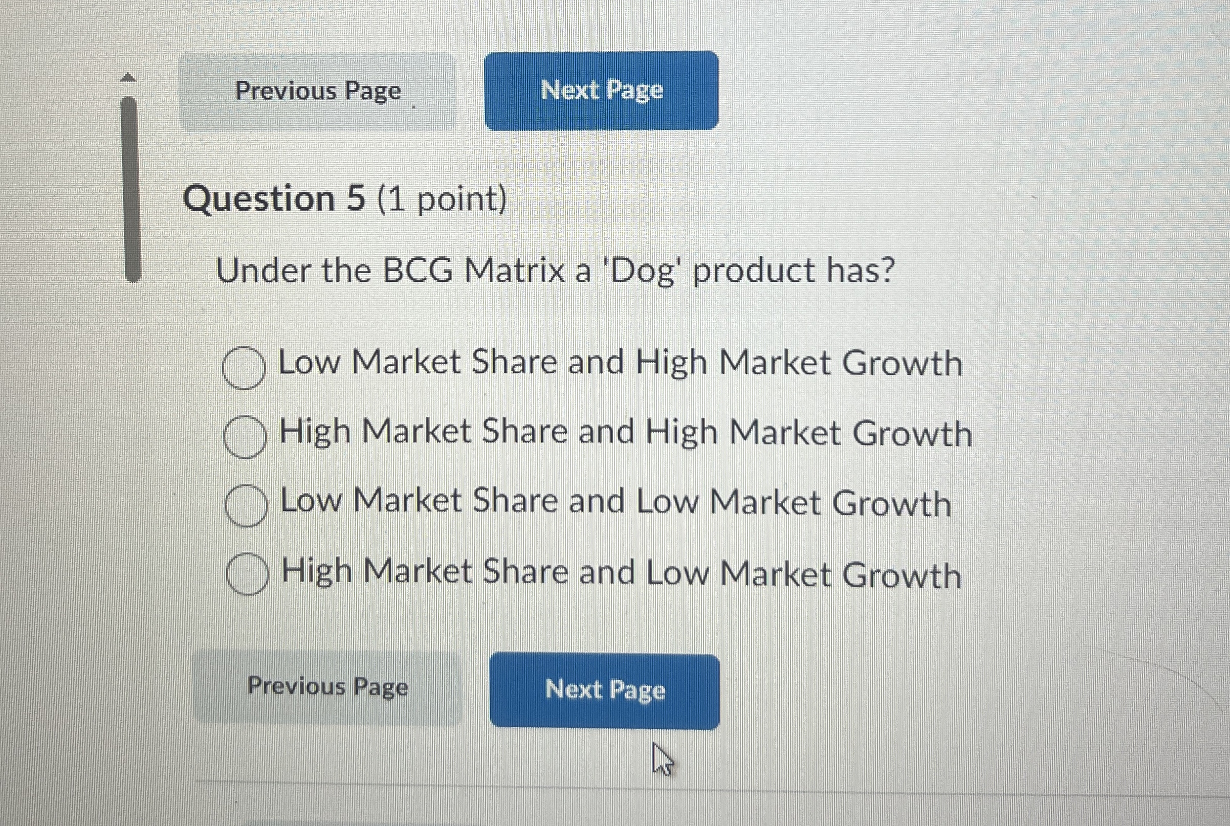  Previous Page Next Page Question 5(1 point) Under the BCG Matrix