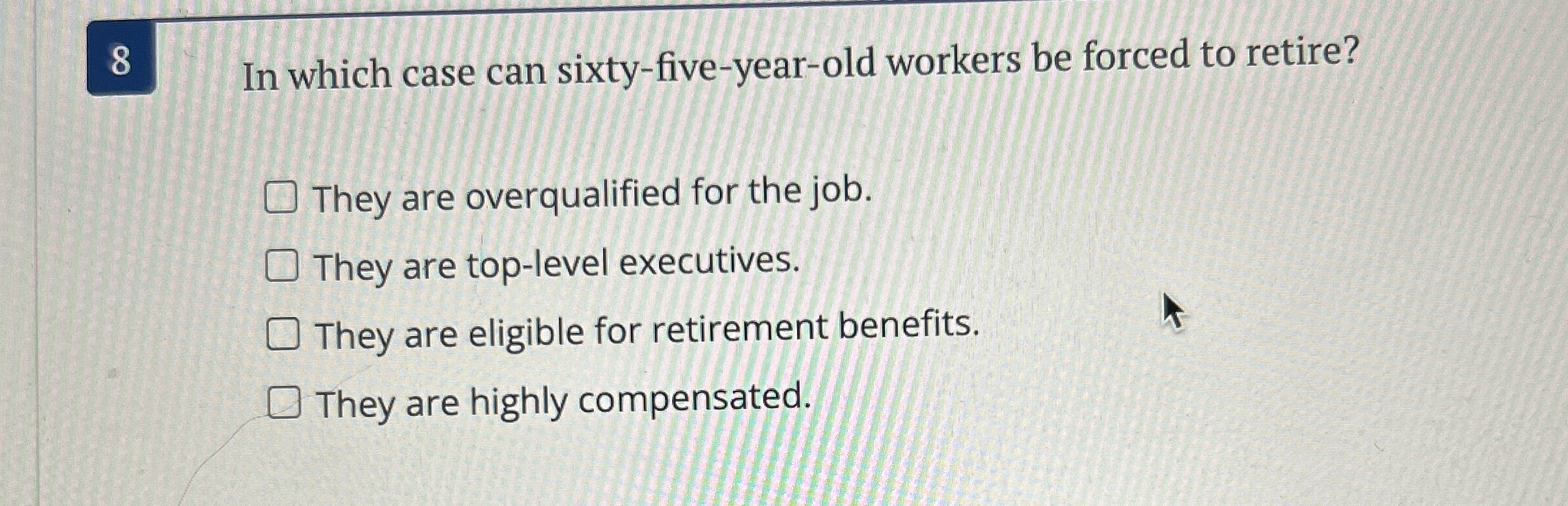  8 In which case can sixty-five-year-old workers be forced to retire?