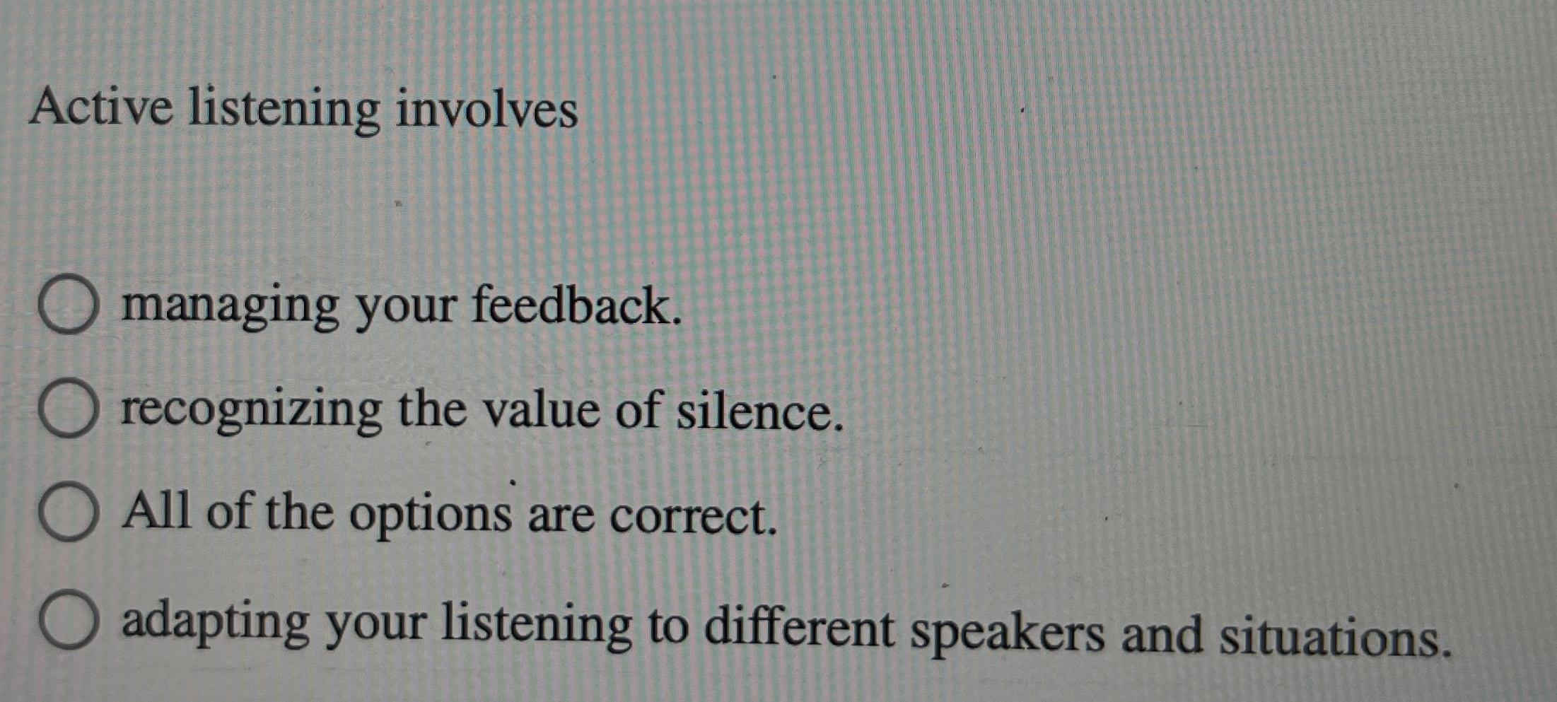  Active listening involves managing your feedback. recognizing the value of silence.