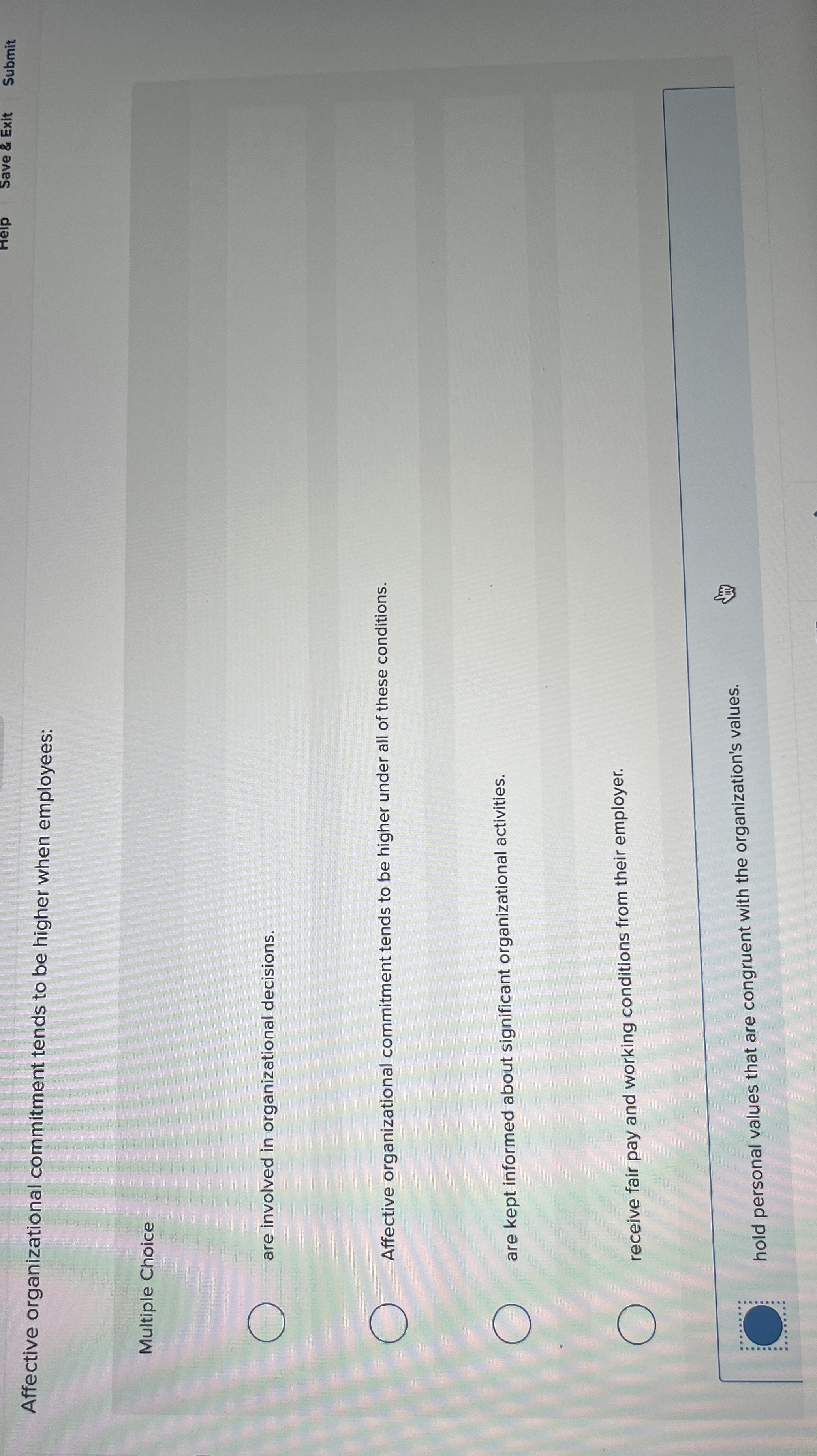  Help Save & Exit Submit Affective organizational commitment tends to be