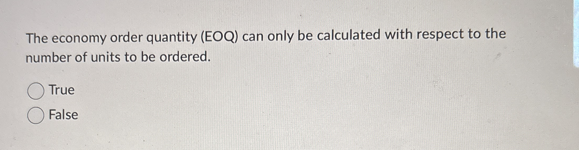  The economy order quantity (EOQ) can only be calculated with respect