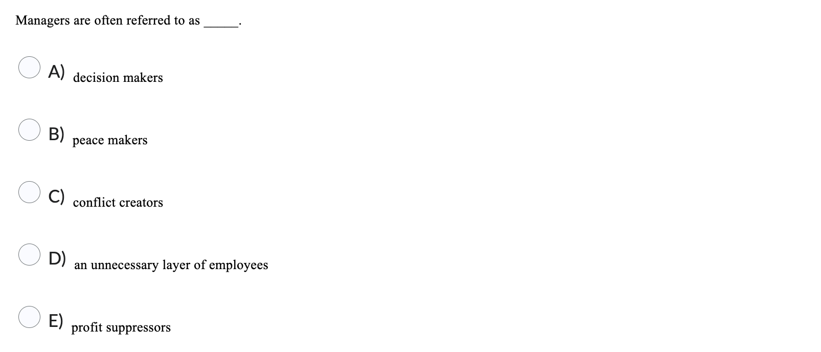  Managers are often referred to as A) decision makers B) peace