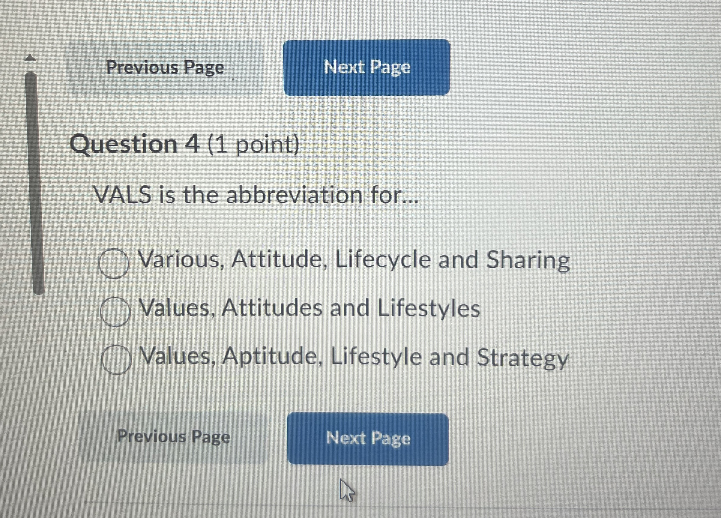  Previous Page Question 4(1 point) VALS is the abbreviation for... Various,