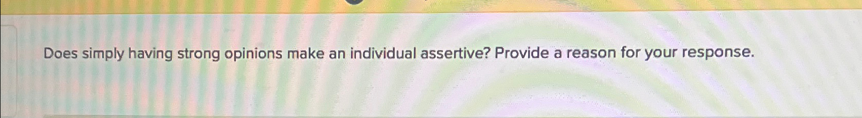  Does simply having strong opinions make an individual assertive? Provide a