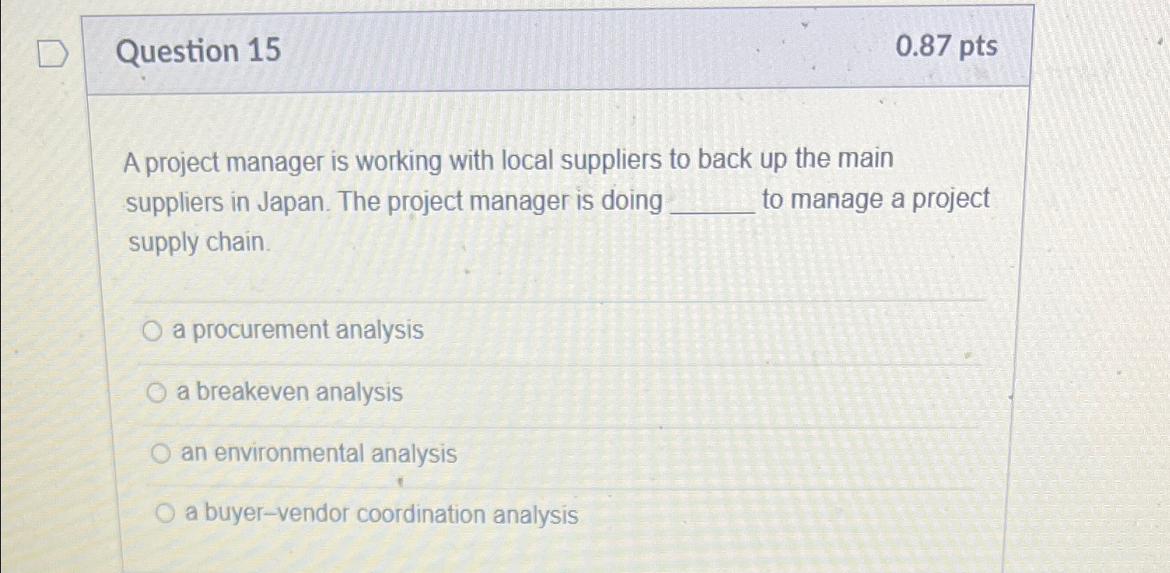  Question 15 0.87pts A project manager is working with local suppliers