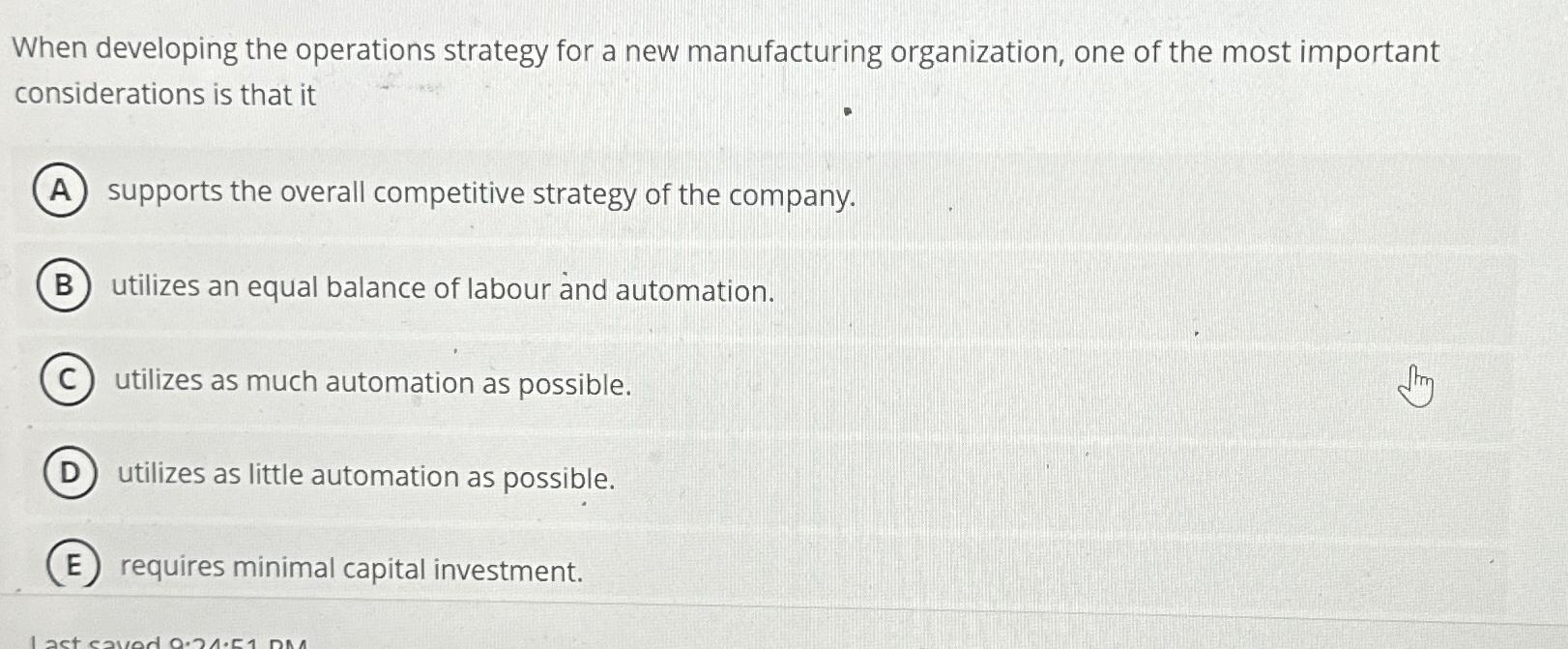  When developing the operations strategy for a new manufacturing organization, one
