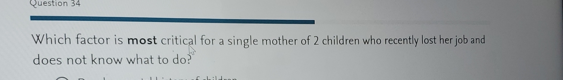  Question 34 Which factor is most critical for a single mother