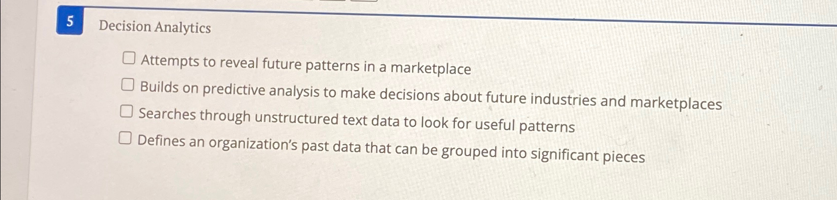  5 Decision Analytics Attempts to reveal future patterns in a marketplace