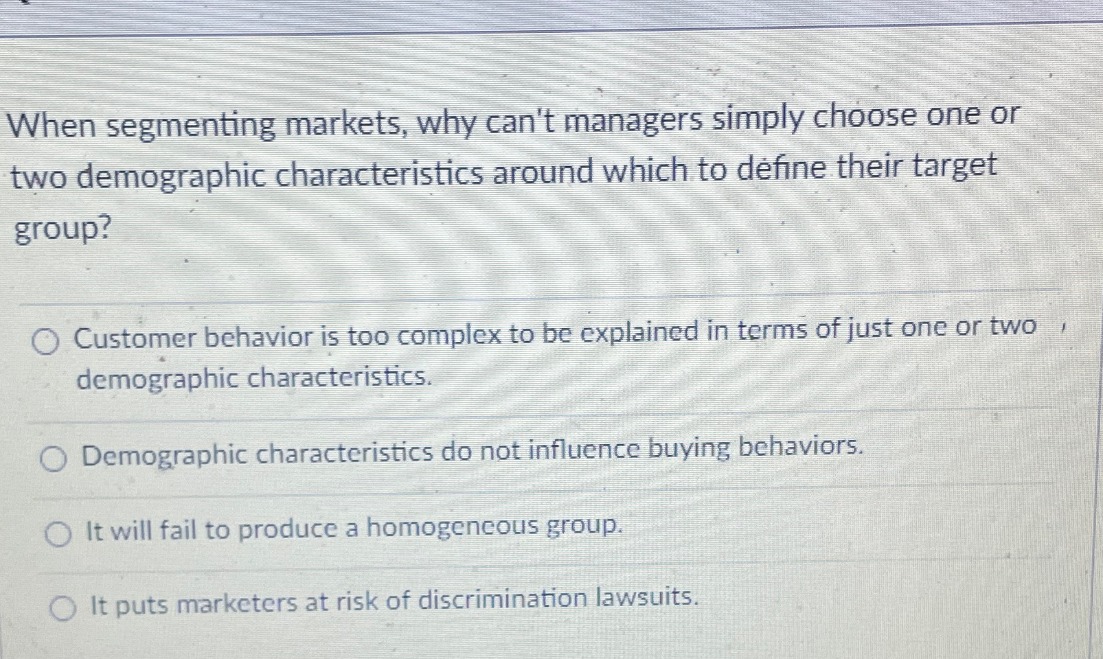  When segmenting markets, why can't managers simply choose one or two