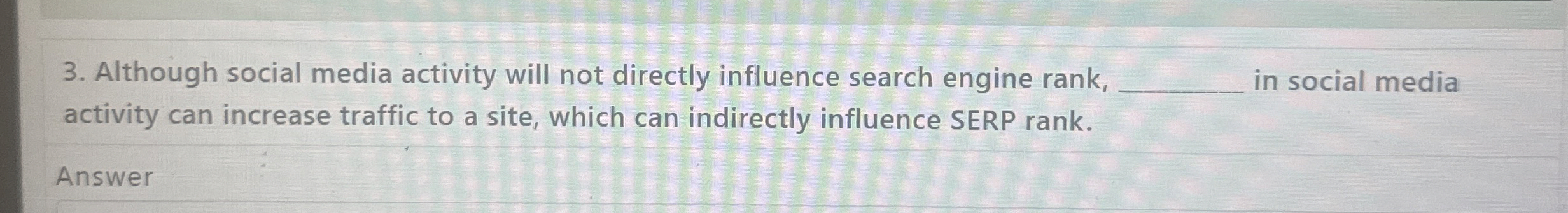  Although social media activity will not directly influence search engine rank,