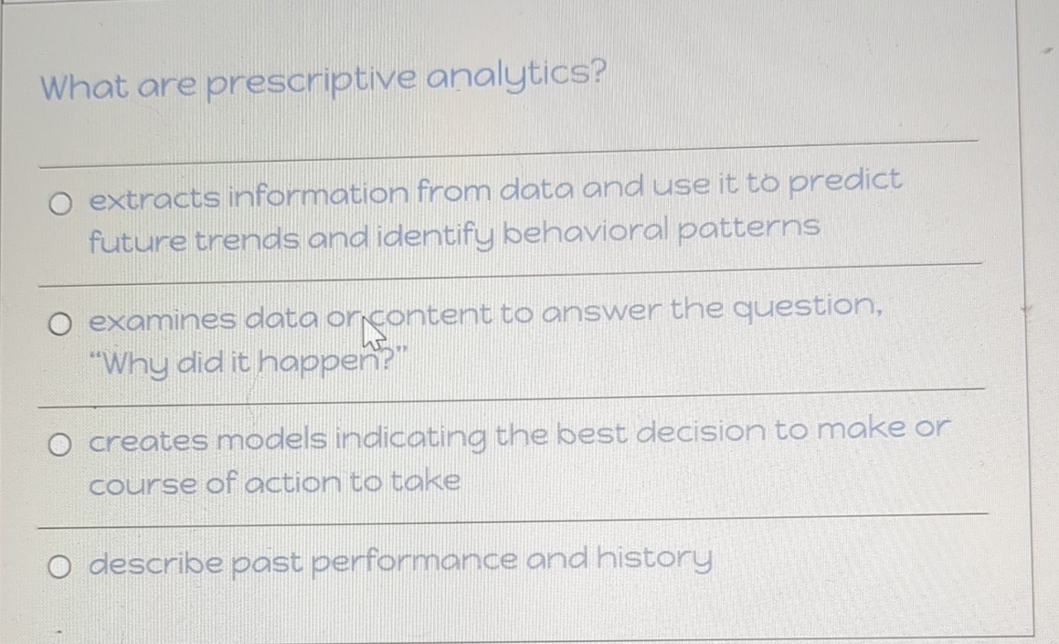  What are prescriptive analytics? q, extracts information from data and use