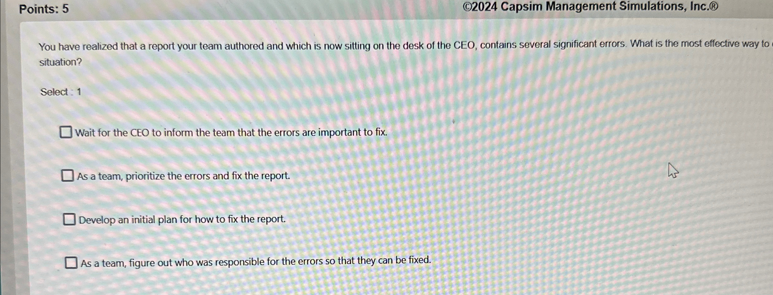  Points: 5 2024 Capsim Management Simulations, Inc. You have realized that