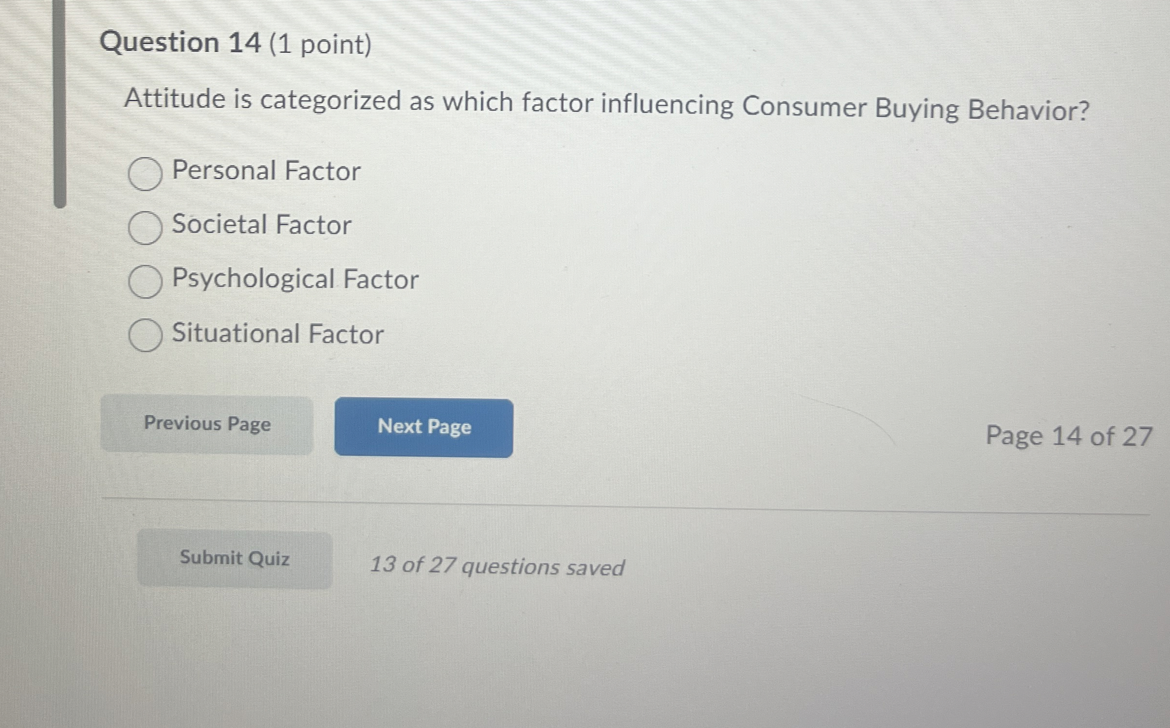  Question 14(1 point) Attitude is categorized as which factor influencing Consumer