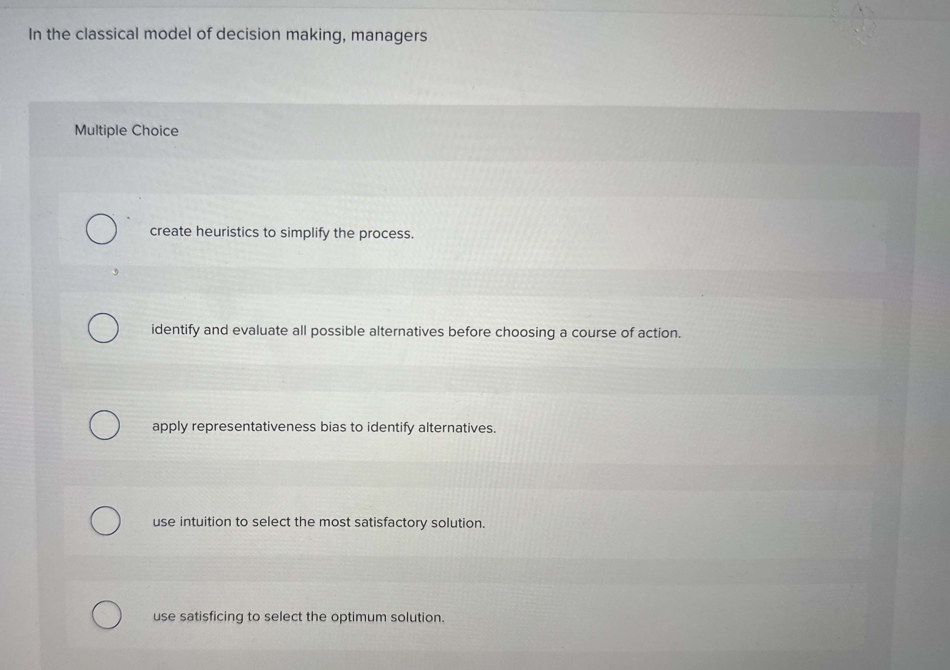 In the classical model of decision making, managers Multiple Choice create