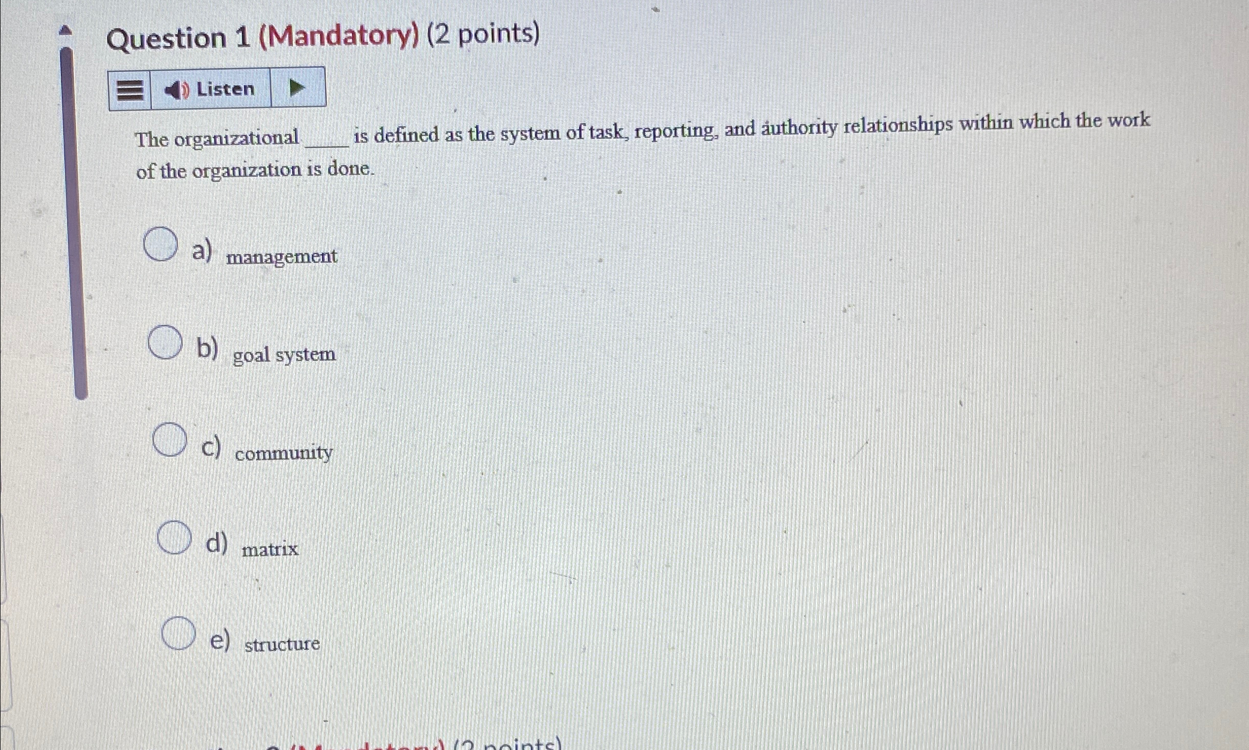  Question 1(Mandatory)(2 points) Listen The organizational is defined as the system