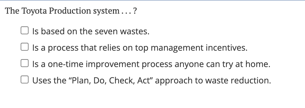  The Toyota Production system ...? Is based on the seven wastes.