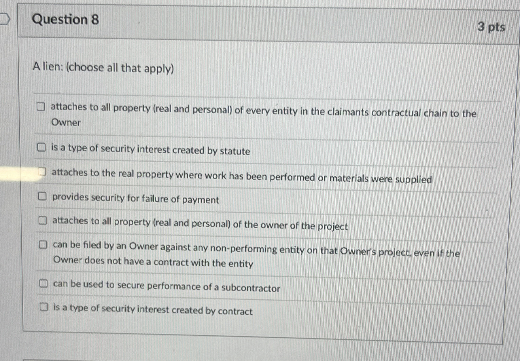  Question 8 3 pts A lien: (choose all that apply) attaches