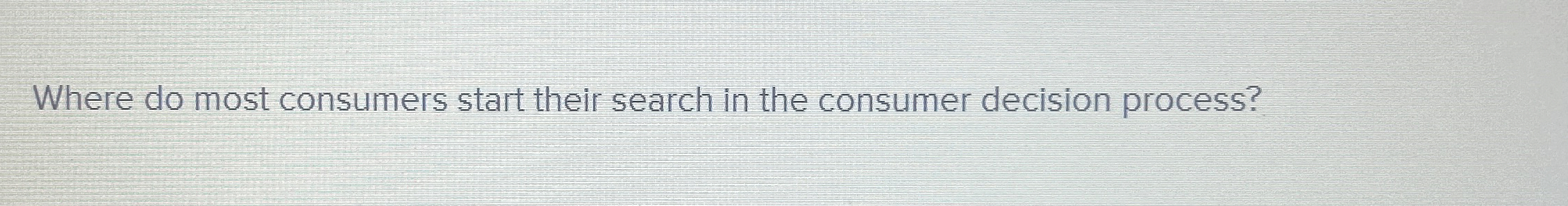  Where do most consumers start their search in the consumer decision