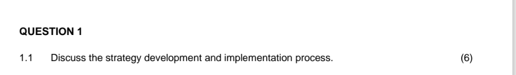  QUESTION 1 1.1 Discuss the strategy development and implementation process. 