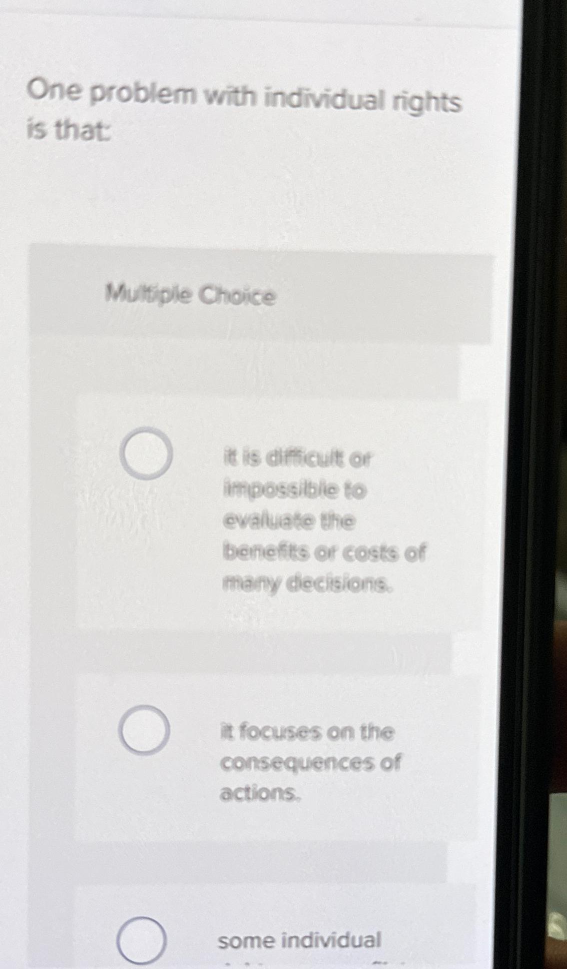  One problem with individual rights is that: Multiple Choice it is