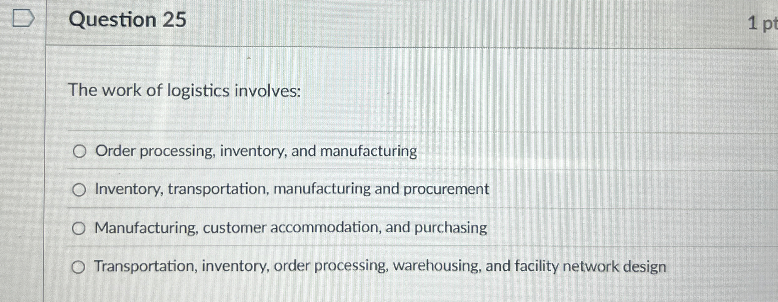  Question 25 The work of logistics involves: Order processing, inventory, and