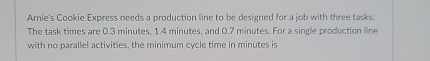  Arnie's Cookie Express needs a production line to be designed for