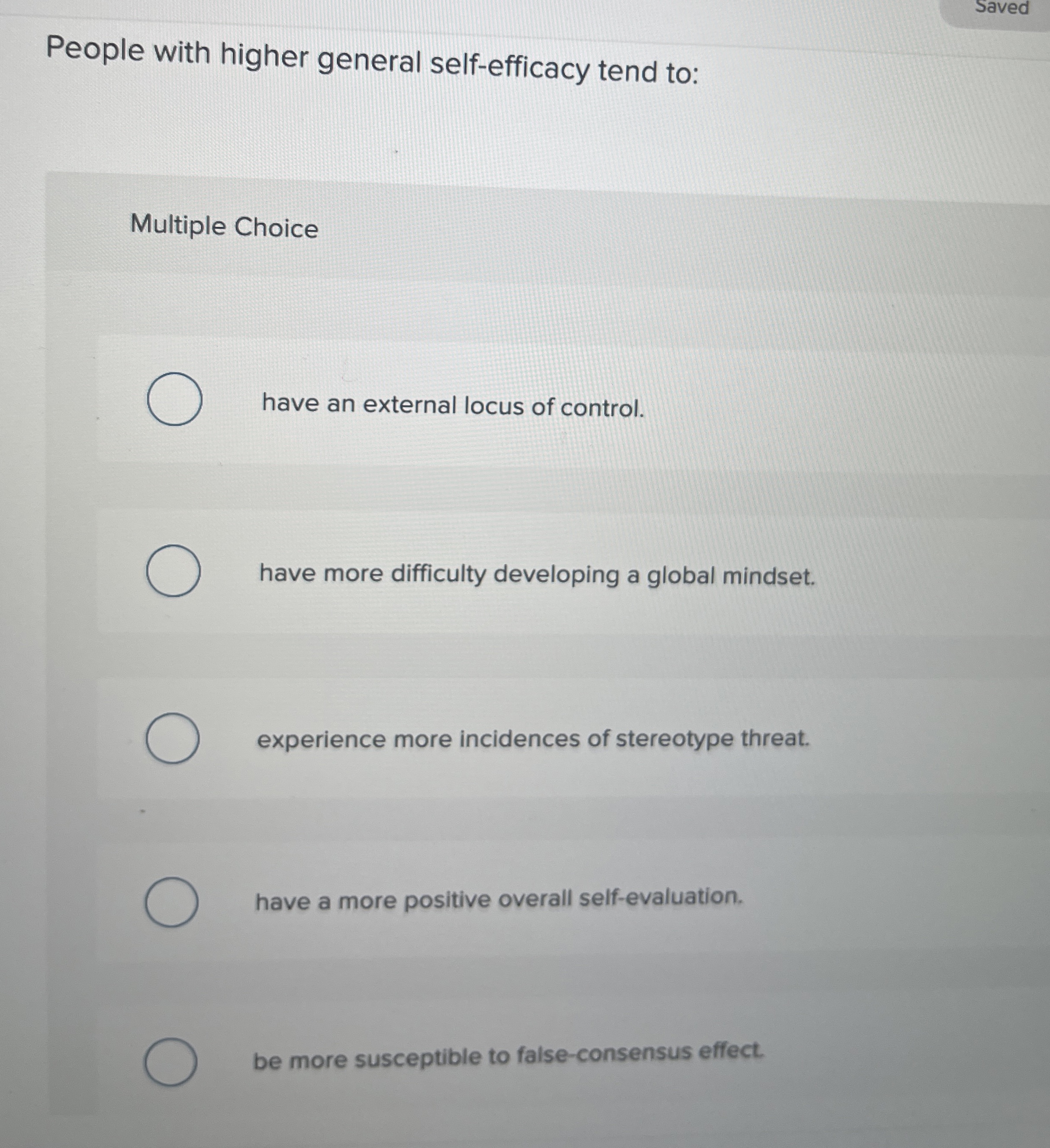  Saved People with higher general self-efficacy tend to: Multiple Choice have