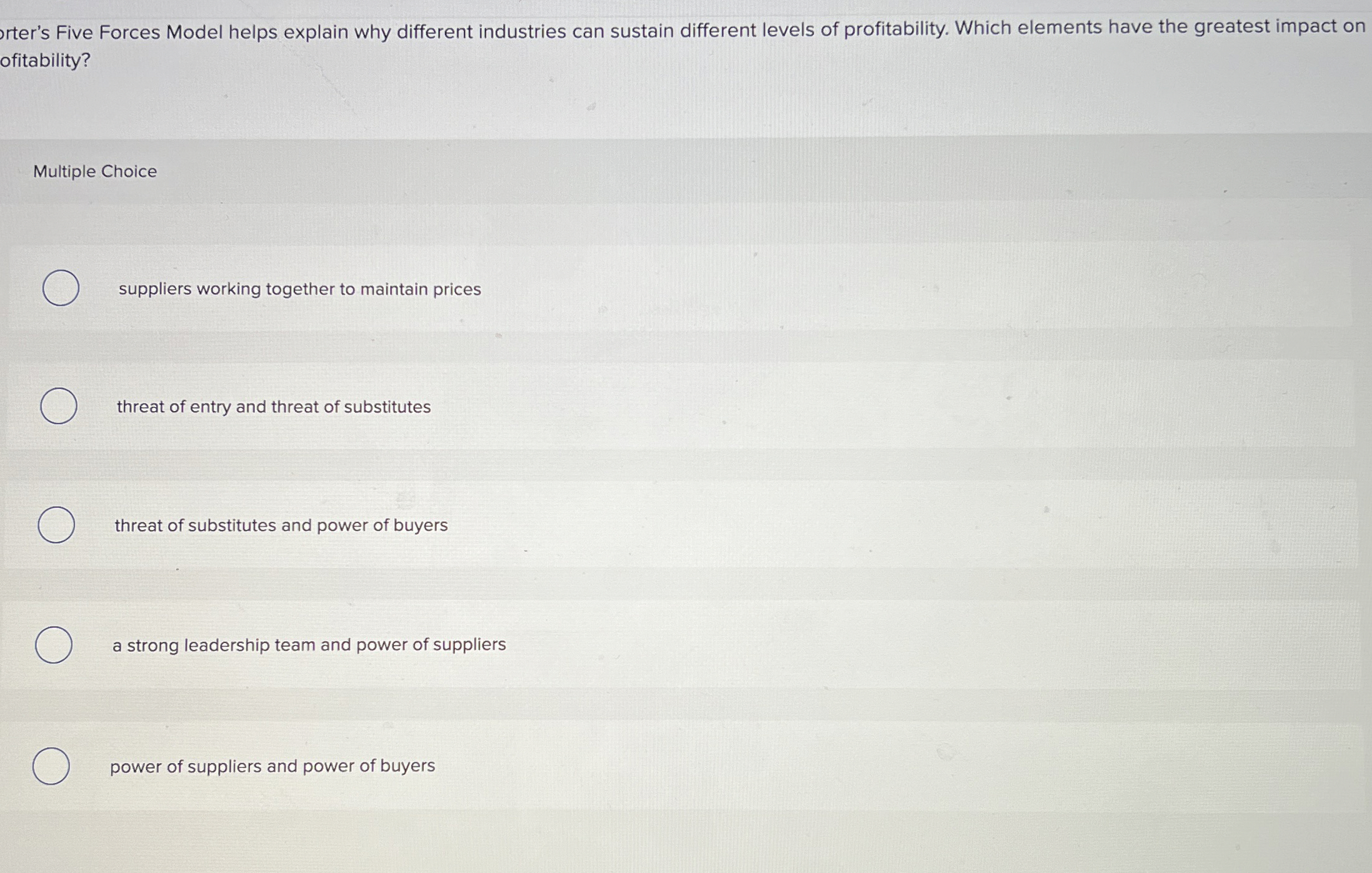  rter's Five Forces Model helps explain why different industries can sustain