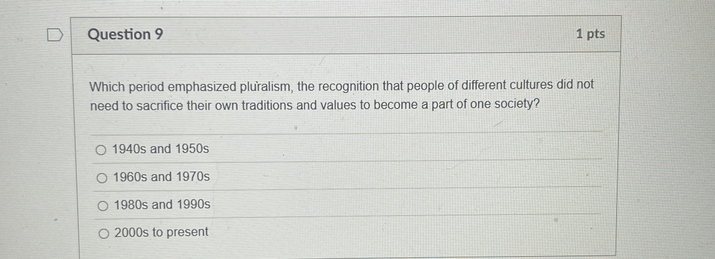  Question 9 1 pts Which period emphasized pluralism, the recognition that