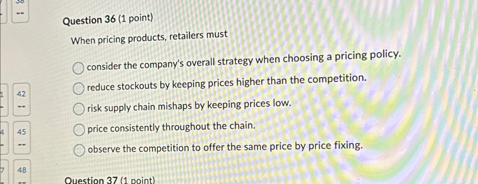  Question 36(1 point) When pricing products, retailers must consider the company's