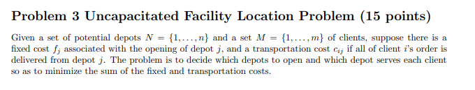  Problem 3 Uncapacitated Facility Location Problem (15 points) Given a set