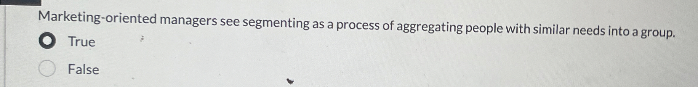  Marketing-oriented managers see segmenting as a process of aggregating people with