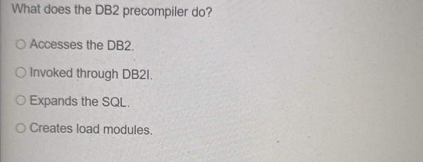  What does the DB2 precompiler do? Accesses the DB2. Invoked through