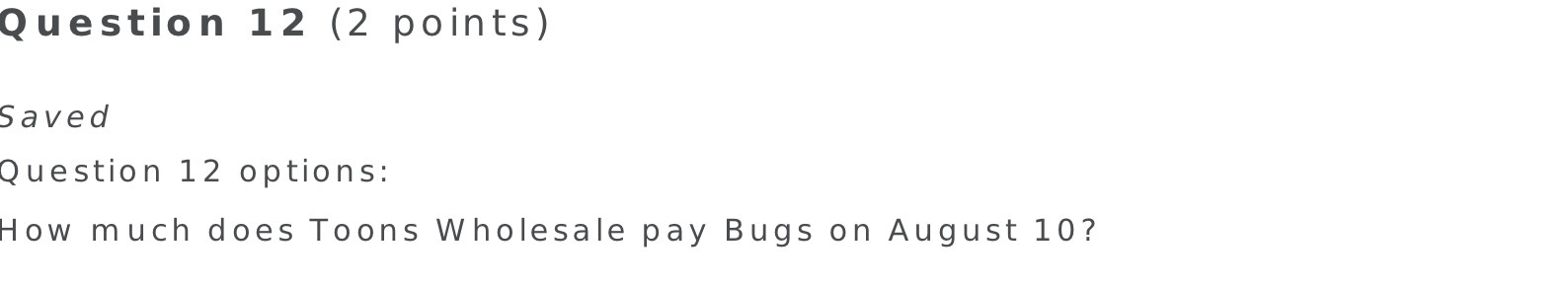  Question 12 (2 points) Saved Question 12 options: How much does