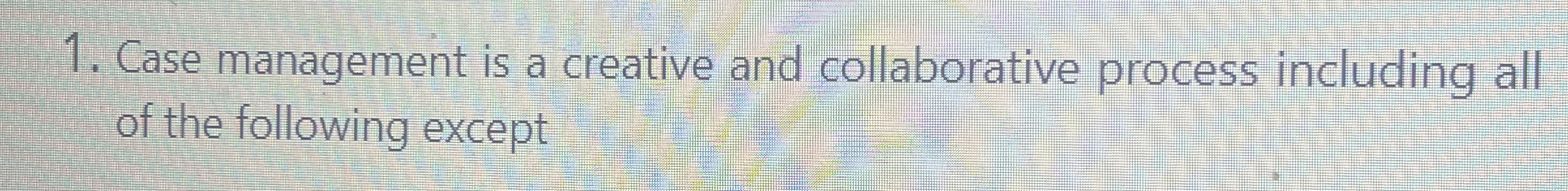  Case management is a creative and collaborative process including all of