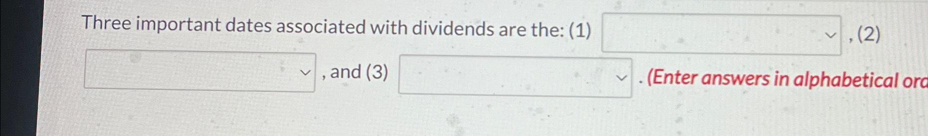  Three important dates associated with dividends are the: (1) (2) ,