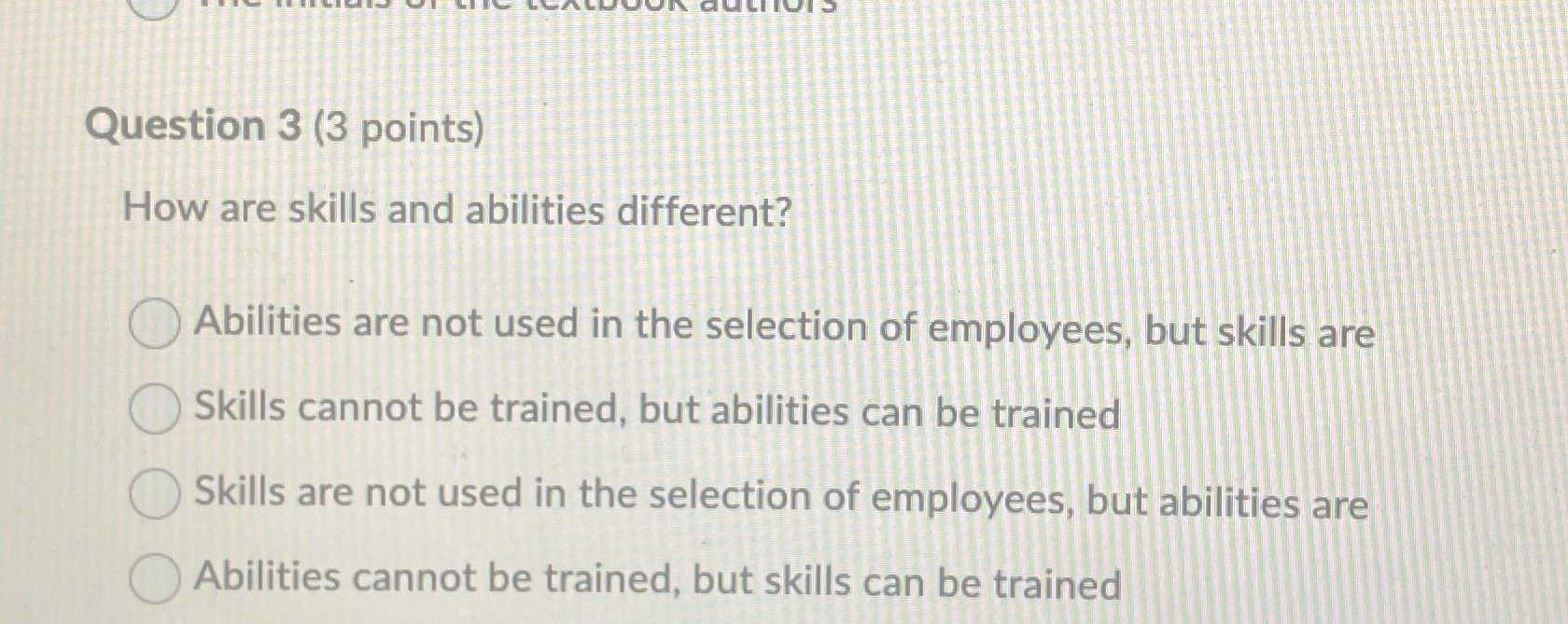 Question 3(3 points) How are skills and abilities different? Abilities are