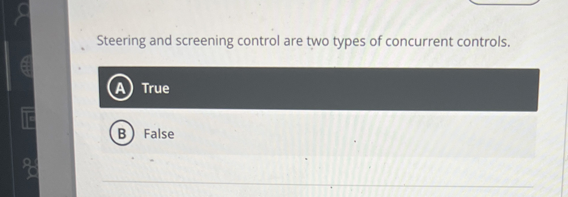 Steering and screening control are two types of concurrent controls. True
